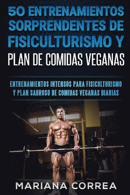 bokomslag 50 ENTRENAMIENTOS SORPRENDENTES DE FISICULTURISMO y PLAN DE COMIDAS VEGANAS: ENTRENAMIENTOS INTENSOS PARA FISICULTURISMO y PLAN SABROSO DE COMIDAS VEG