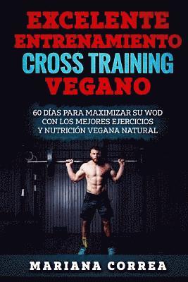 bokomslag EXCELENTE ENTRENAMIENTO CRoSS TRAINING VEGANO: 60 DIAS PARA MAXIMIZAR SU WOD CON LOS MEJORES EJERCICIOS y NUTRICION VEGANA NATURAL