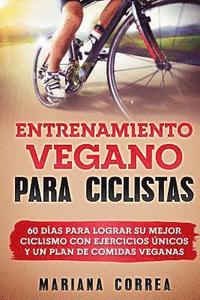 bokomslag ENTRENAMIENTO VEGANO Para CICLISTAS: 60 DIAS PARA LOGRAR SU MEJOR CICLISMO CON EJERCICIOS UNICOS y UN PLAN DE COMIDAS VEGANAS