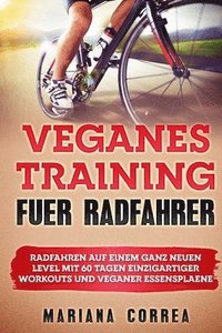 bokomslag VEGANES TRAiNING FUER RADFAHRER: RADFAHREN Auf EINEM GANZ NEUEN LEVEL MIT 60 TAGEN EINZIGARTIGER WORKOUTS UND VEGANER ESSENSPLAENE