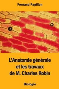 bokomslag L'Anatomie générale et les travaux de M. Charles Robin