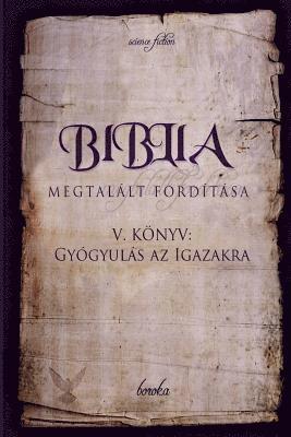 bokomslag Biblia Megtalált Fordítása V. Könyv: Gyógyulás AZ Igazakra