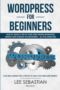 bokomslag Wordpress for Beginners: How to Quickly Set Your Own Self Hosted Wordpress Site and Domain for Beginners - All for Under $25 - Plus Real World