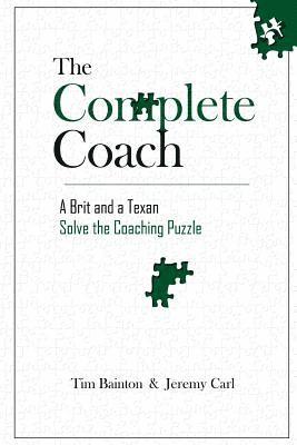 The Complete Coach: A Brit and A Texan Solve the Coaching Puzzle 1