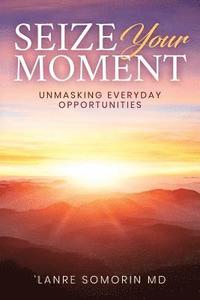 bokomslag Seize Your Moment: Unmasking Everyday Opportunities