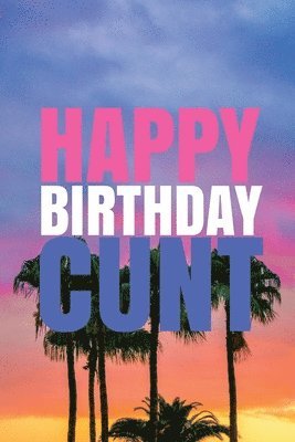 bokomslag "HAPPY BIRTHDAY, CUNT!" A fun, rude, playful DIY birthday card (EMPTY BOOK), 50 pages, 6x9 inches
