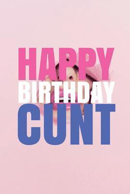 HAPPY BIRTHDAY, CUNT! A fun, rude, playful DIY birthday card (EMPTY BOOK), 50 pages, 6x9 inches 1