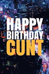 bokomslag "HAPPY BIRTHDAY, CUNT!" A fun, rude, playful DIY birthday card (EMPTY BOOK), 50 pages, 6x9 inches