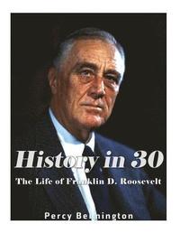 bokomslag History in 30: The Life of Franklin D. Roosevelt