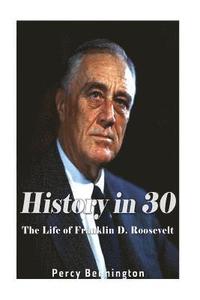 bokomslag History in 30: The Life of Franklin D. Roosevelt