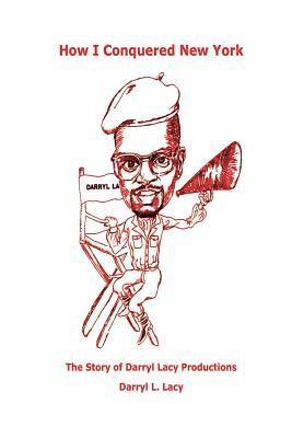 Darryl L. Lacy - How I Conquered New York: The Story of Darryl Lacy Productions, Häftad