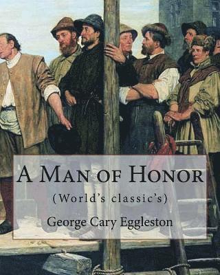 bokomslag A Man of Honor. By: George Cary Eggleston: George Cary Eggleston (26 November 1839 - 14 April 1911) American author and brother of fellow