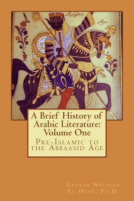 A Brief History of Arabic Literature: Volume One: Pre-Islamic to the Abbaasid Age 1