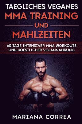 bokomslag TAEGLICHES VEGANES MMA TRAINING Und MAHLZEITEN: 60 TAGE INTENSIVER MMA WORKOUTS Und KOESTLICHER VEGANNAHRUNG