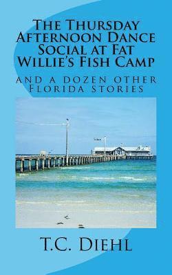 bokomslag The Thursday Afternoon Dance Social at Fat Willie's Fish Camp: and a Dozen Other Florida Stories