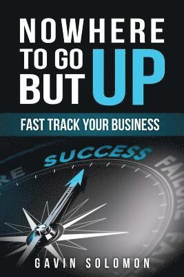 bokomslag Nowhere To Go But Up: Fast Track Your Business