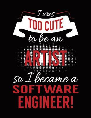 I Was Too Cute To Be An Artist So I Became A Software Engineer!: Blank Lined Notebook Journal 1