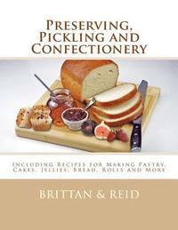 bokomslag Preserving, Pickling and Confectionery: Including Recipes for Making Pastry, Cakes, Jellies, Bread Rolls and More