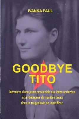 Goodbye Tito: Mémoires d'une jeune provinciale aux idées arriérées et à rééduquer de manière douce dans la Yougoslavie de Josip Broz 1