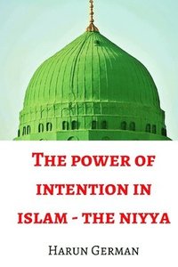 bokomslag The Power of Intention - The Niyya in Islam