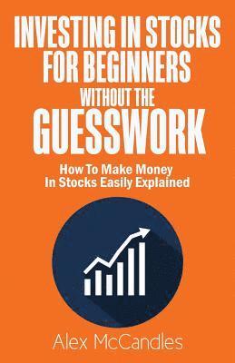 bokomslag Investing In Stocks For Beginners Without The Guesswork: How To Make Money In Stocks Easily Explained