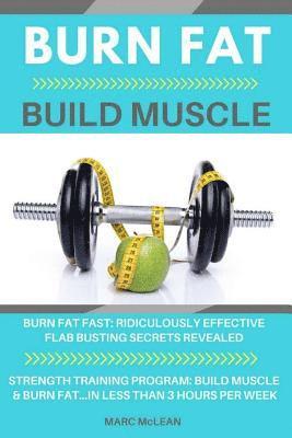 bokomslag Burn Fat Build Muscle: Burn Fat Fast + Strength Training Program 101