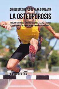 bokomslag 50 Recetas de Jugos Para Combatir la Osteoporosis: Haciendo los Huesos Más Fuertes Un Día a la Vez a Través de Ingredientes de Rápida Absorción En Vez