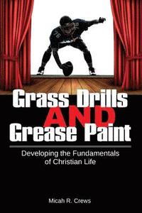 bokomslag Grass Drills and Grease Paint: Developing the Fundamentals of Christian Life