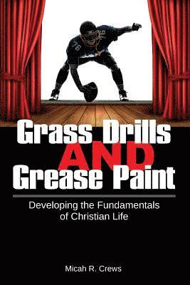 Grass Drills and Grease Paint: Developing the Fundamentals of Christian Life 1