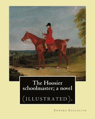 The Hoosier schoolmaster; a novel. By: Edward Eggleston, illustrated By: Frank Beard (1842-1905): Novel (illustrated).