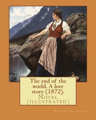Frank Beard, Edward Eggleston - The end of the world. A love story (1872). By: Edward Eggleston, illustrated By: Frank Beard (1842-1905): Novel (illustrated), Häftad