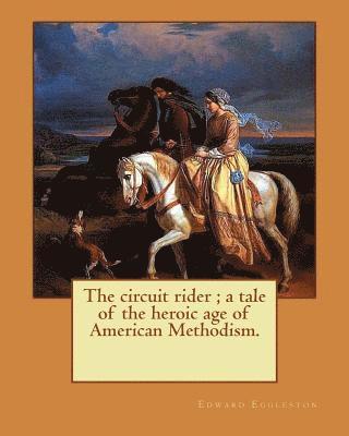 The circuit rider; a tale of the heroic age of American Methodism. By: Edward Eggleston, illustrated By: Frank Beard (1842-1905): Edward Eggleston (De