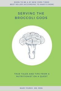 bokomslag Serving the Broccoli Gods: True Tales and Tips from a Nutritionist on a Quest