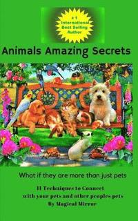 bokomslag Animals Amazing Secrets: 11 Techniques to Connect with your Pets and other People's Pets
