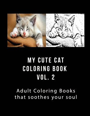 My Cute Cat Coloring Book Vol 2: Adult Coloring Book that Will soothe Your Soul
