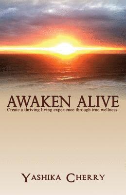 bokomslag Awaken Alive: Create a thriving living experience through true wellness