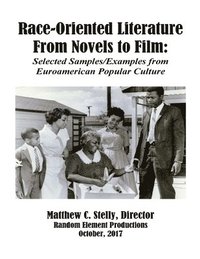bokomslag Race-Oriented Literature from Novel to Film: Selected Samples/Examples From Euroamerican Popular Culture