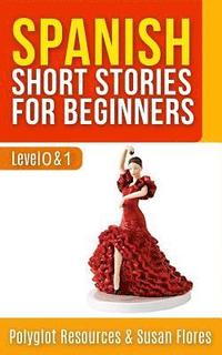 bokomslag Spanish Short Stories for Beginners: Level 0 + 1 - Comprehensive Spanish Learning Stories