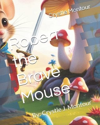 bokomslag Robert the Brave Mouse: By: Crystle J. Montour