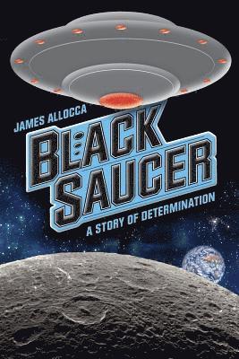 Black Saucer: A Story Of Determination 1