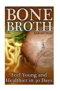 bokomslag Bone Broth: Feel Young and Healthier in 30 Days: (Bone Broth Diet, Bone Broth Cookbook)