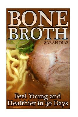 Bone Broth: Feel Young and Healthier in 30 Days: (Bone Broth Diet, Bone Broth Cookbook) 1