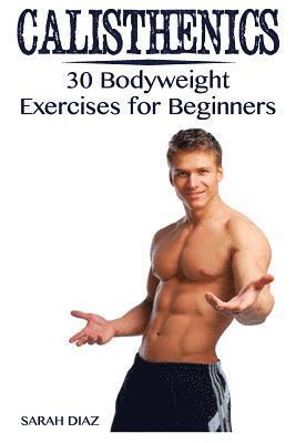 bokomslag Calisthenics: 30 Bodyweight Exercises for Beginners: (Calisthenics Workout, Calisthenics Program)