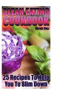 bokomslag Clean Eating Cookbook: 25 Recipes To Help You To Slim Down: (Eating Clean, How to Eat Clean)