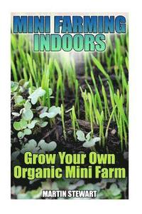 bokomslag Mini Farming Indoors: Grow Your Own Organic Mini Farm: (Mini Farming, Urban Farming)