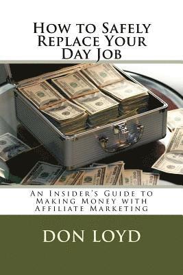 bokomslag How to Safely Replace Your Day Job: An Insider's Guide to Making Money with Affiliate Marketing