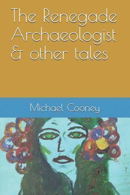 The Renegade Archaeologist & Other Tales