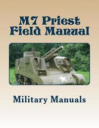 bokomslag M7 Priest Field Manual: Armored Force Field Manual - Service of the Piece 105-MM Howitzer Self Propelled