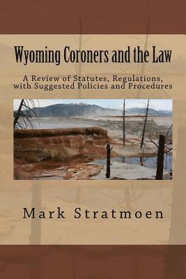 Wyoming Coroners and the Law: A Review of Statutes, Regulations, with Suggested Policies and Procedures 1
