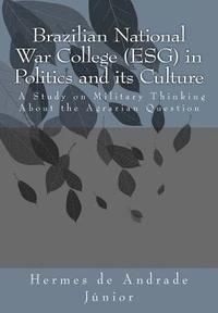 bokomslag Brazilian National War College (ESG) in Politics and its Culture: A Study on Military Thinking About the Agrarian Question